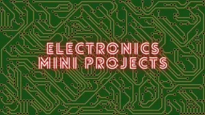 Electronics Mini Projects